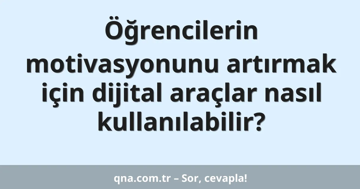 Öğrencilerin motivasyonunu artırmak için dijital araçlar nasıl kullanılabilir?