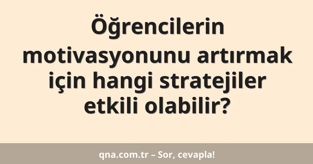 Öğrencilerin motivasyonunu artırmak için hangi stratejiler etkili olabilir?