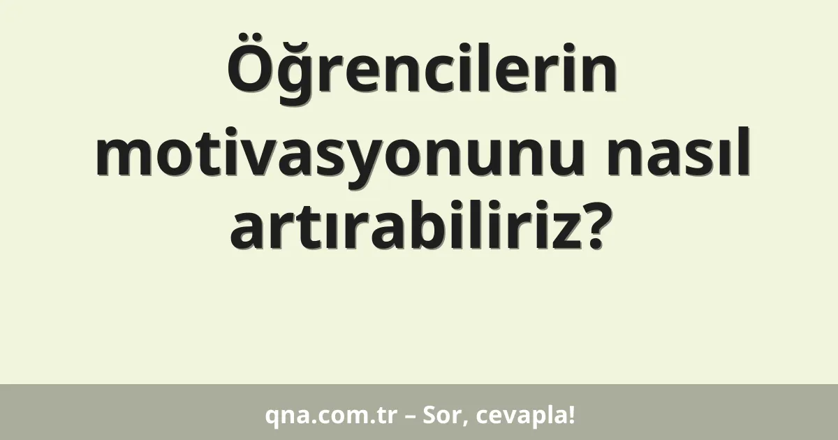 Öğrencilerin motivasyonunu nasıl artırabiliriz?
