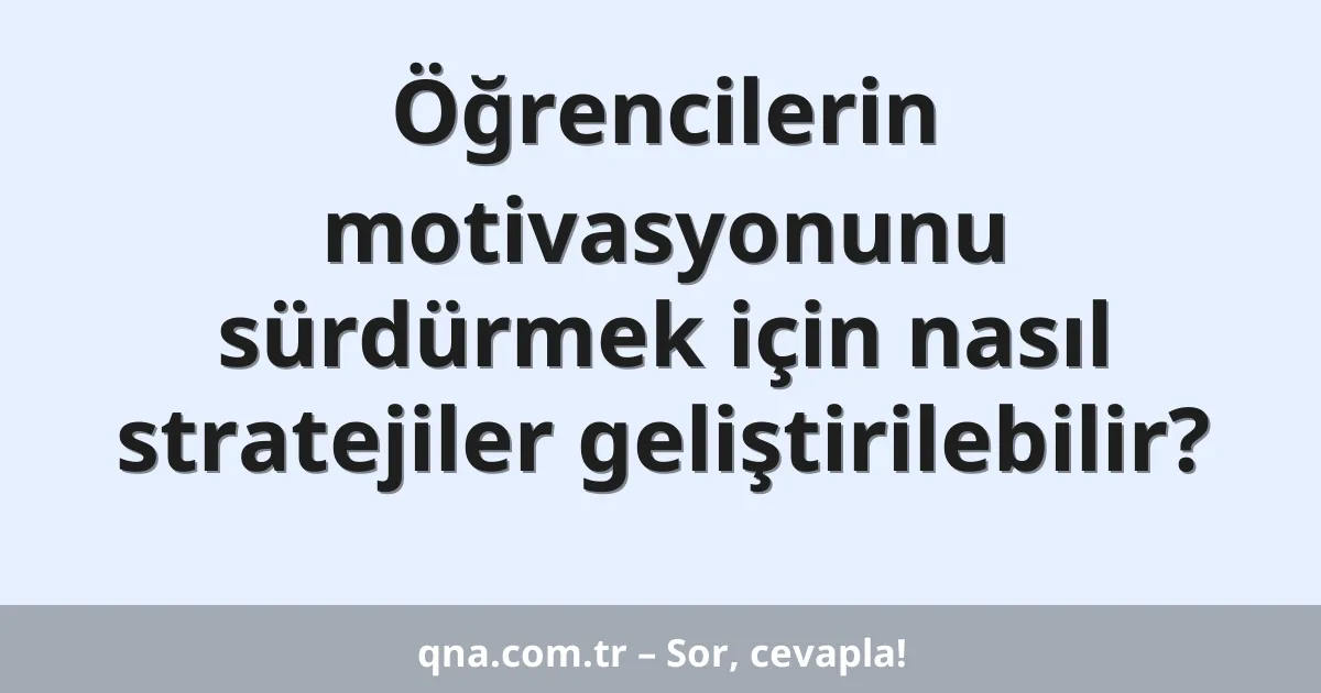 Öğrencilerin motivasyonunu sürdürmek için nasıl stratejiler geliştirilebilir?