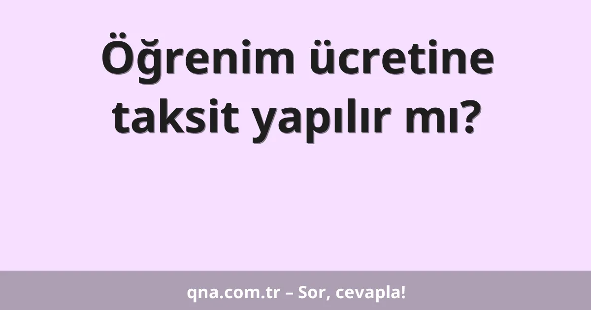 Öğrenim ücretine taksit yapılır mı?