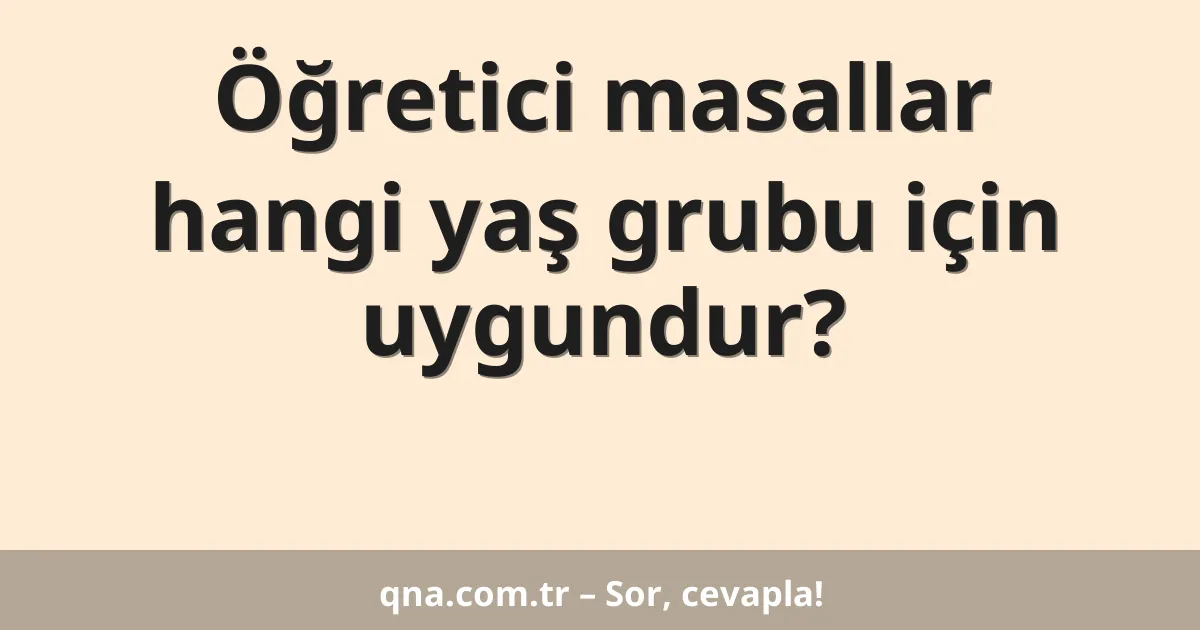 Öğretici masallar hangi yaş grubu için uygundur?