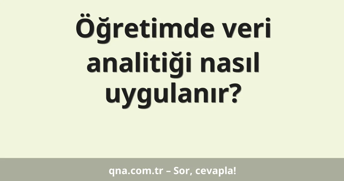 Öğretimde veri analitiği nasıl uygulanır?