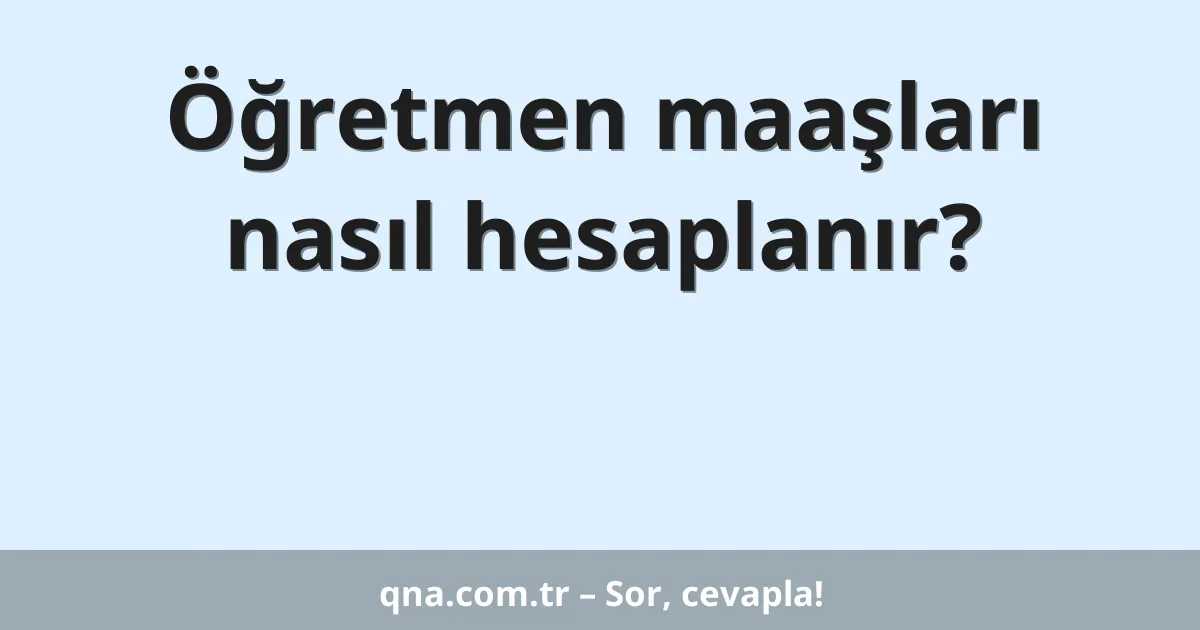 Öğretmen maaşları nasıl hesaplanır?