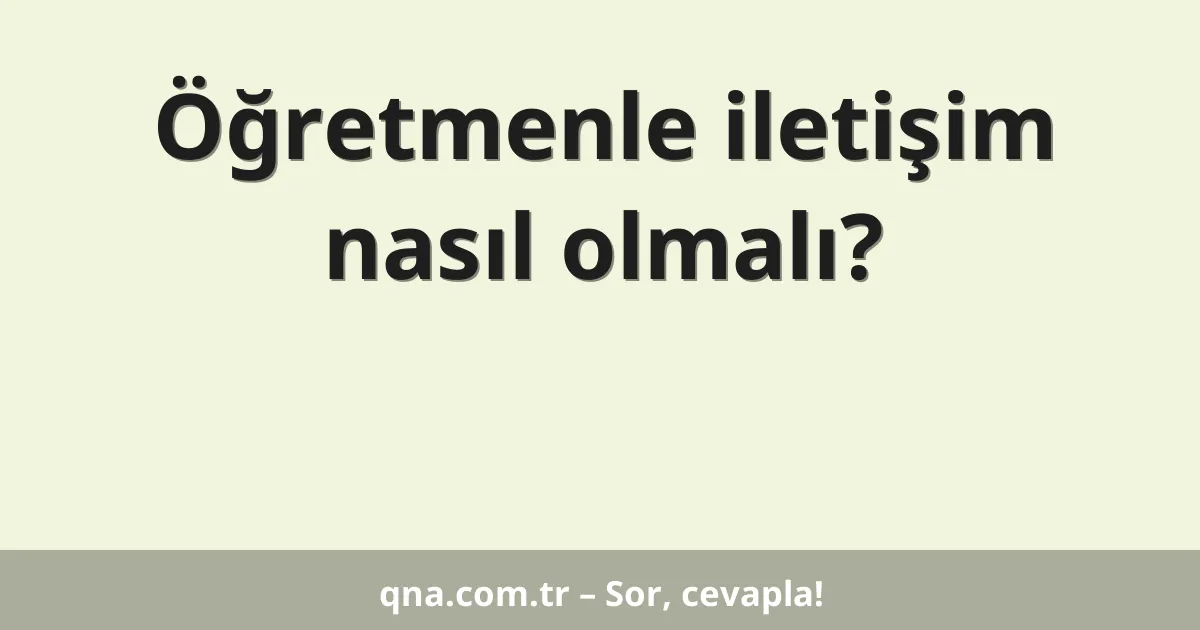 Öğretmenle iletişim nasıl olmalı?