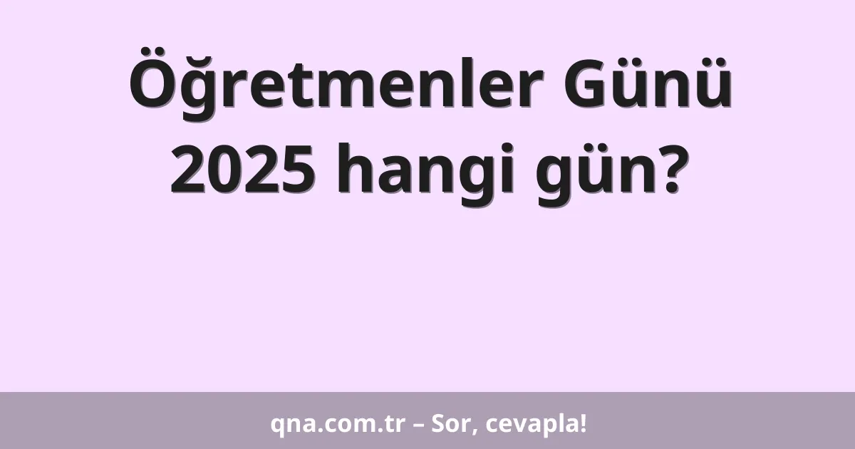 Öğretmenler Günü 2025 hangi gün?