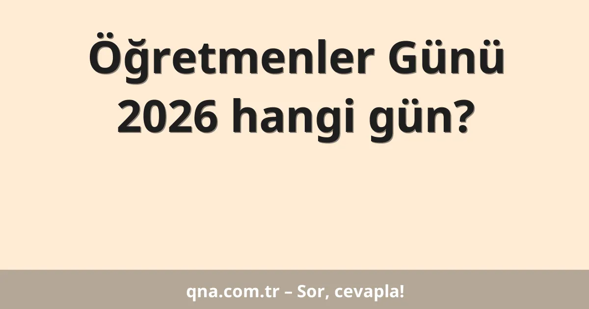 Öğretmenler Günü 2026 hangi gün?