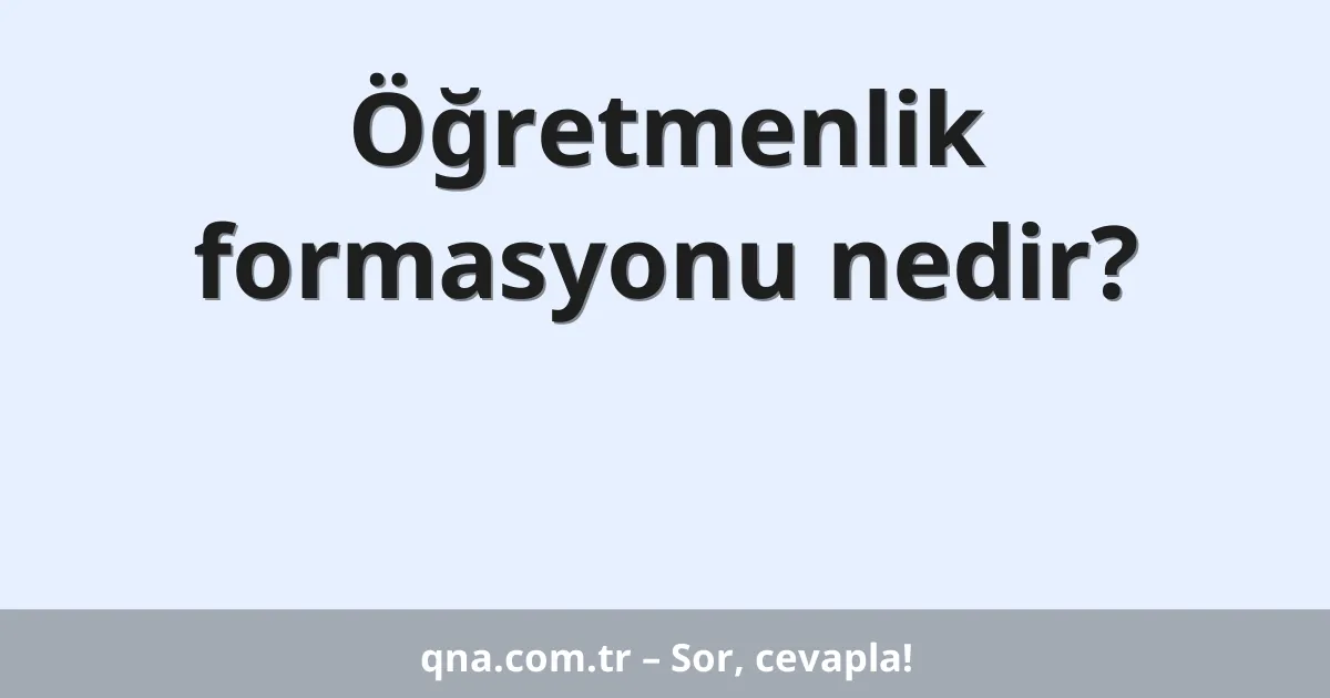 Öğretmenlik formasyonu nedir?