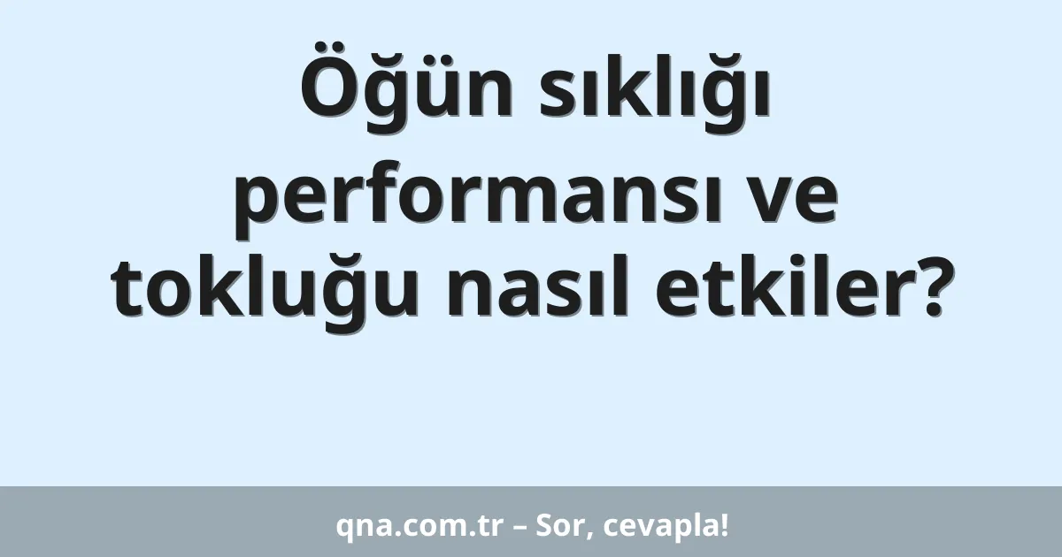 Öğün sıklığı performansı ve tokluğu nasıl etkiler?