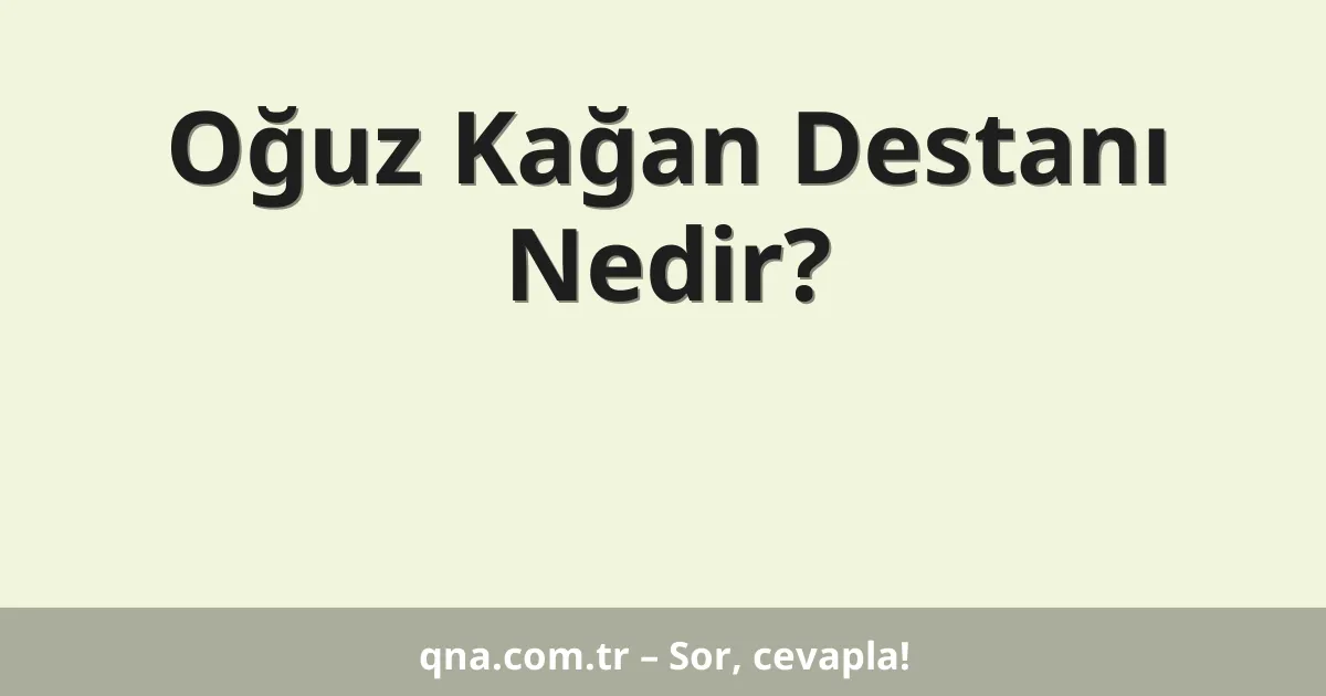 Oğuz Kağan Destanı Nedir?