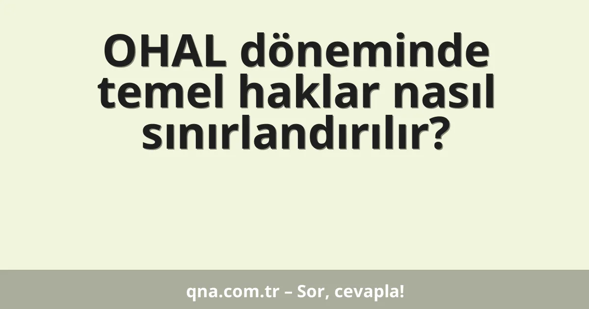 OHAL döneminde temel haklar nasıl sınırlandırılır?