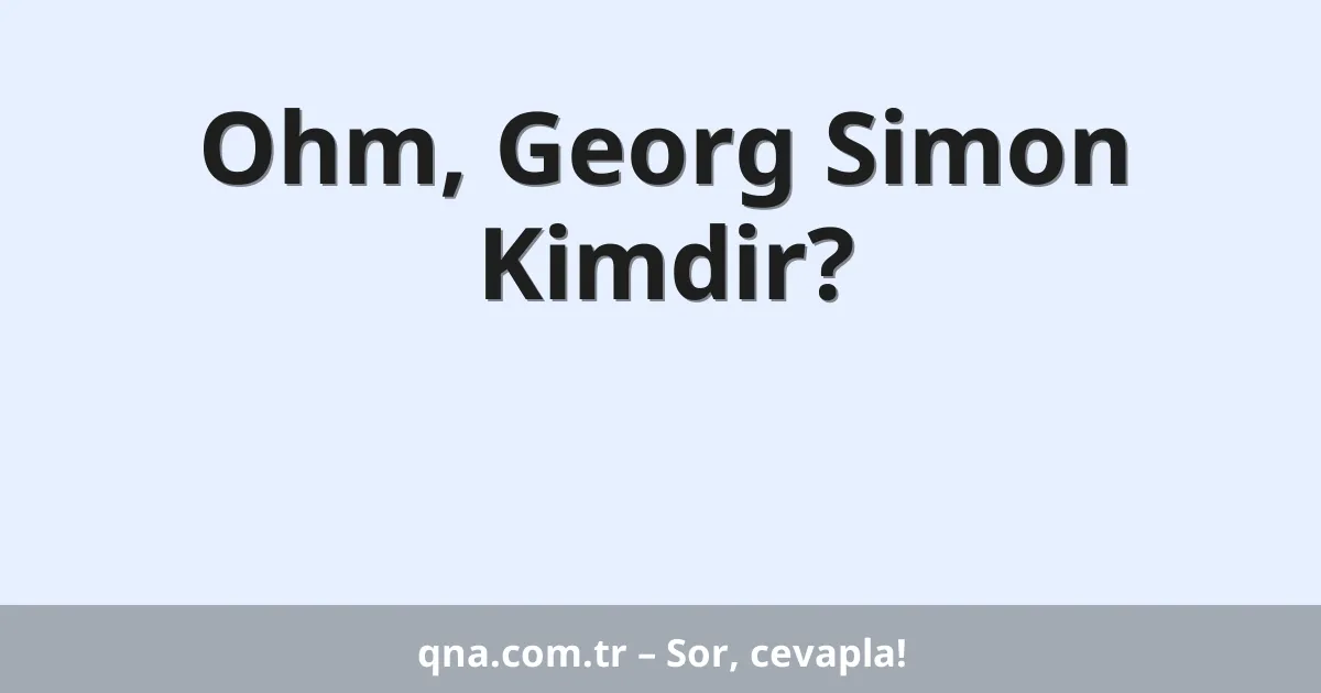 Ohm, Georg Simon Kimdir?