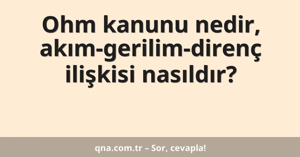 Ohm kanunu nedir, akım-gerilim-direnç ilişkisi nasıldır?