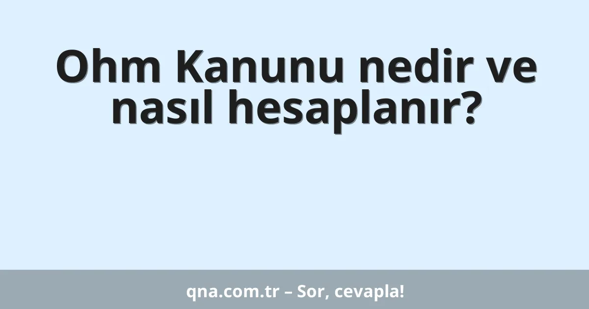 Ohm Kanunu nedir ve nasıl hesaplanır?