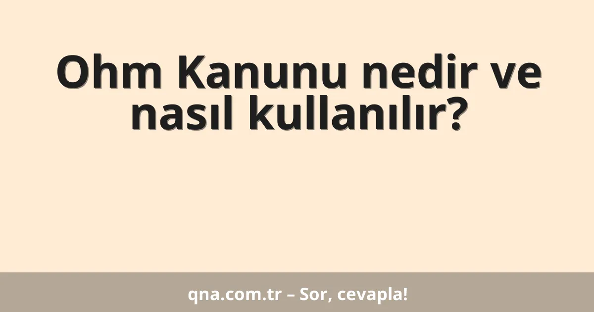 Ohm Kanunu nedir ve nasıl kullanılır?