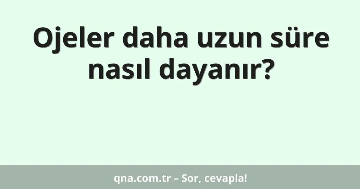 Ojeler daha uzun süre nasıl dayanır?