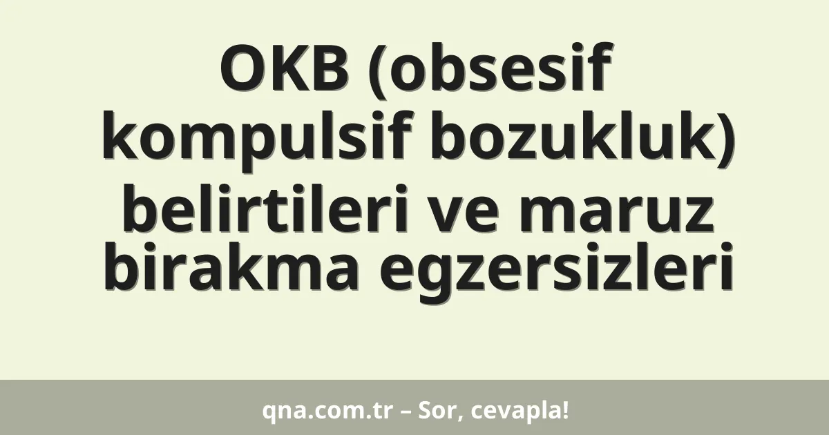 OKB (obsesif kompulsif bozukluk) belirtileri ve maruz birakma egzersizleri