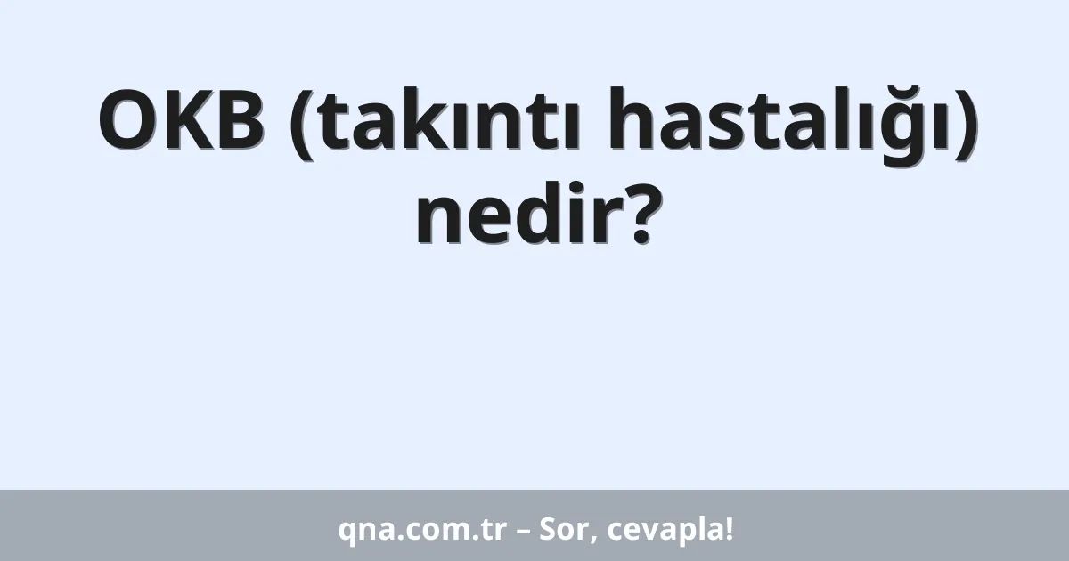 OKB (takıntı hastalığı) nedir?