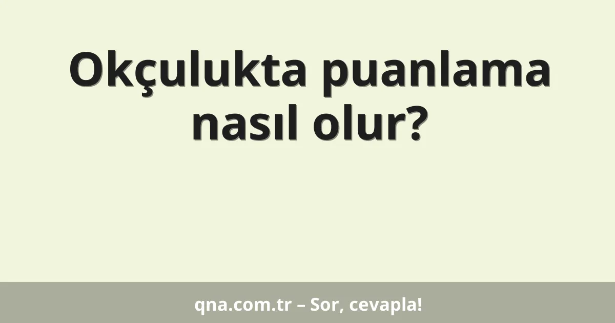 Okçulukta puanlama nasıl olur?
