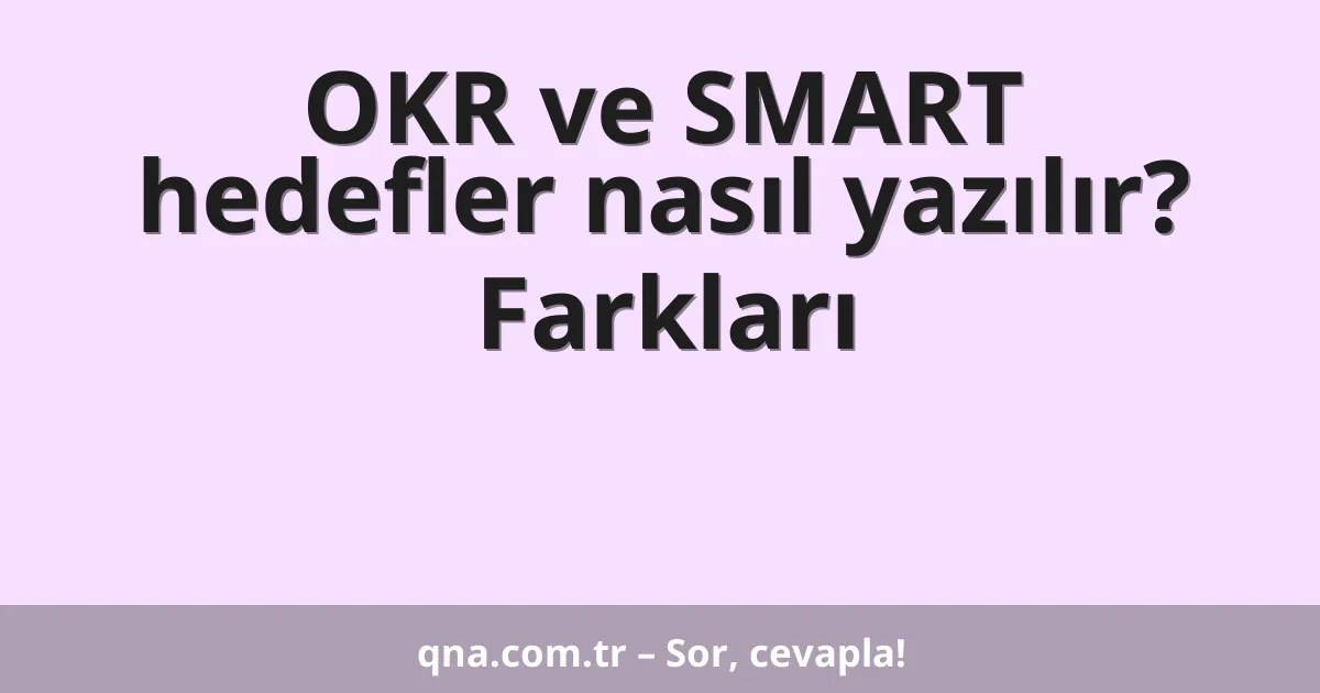 OKR ve SMART hedefler nasıl yazılır? Farkları
