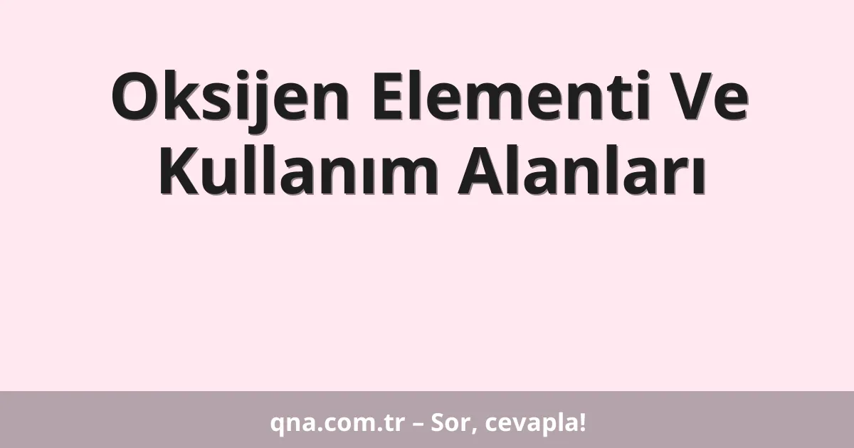 Oksijen Elementi Ve Kullanım Alanları