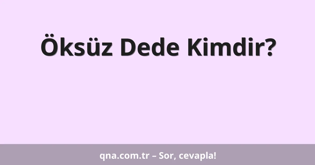 Öksüz Dede Kimdir?