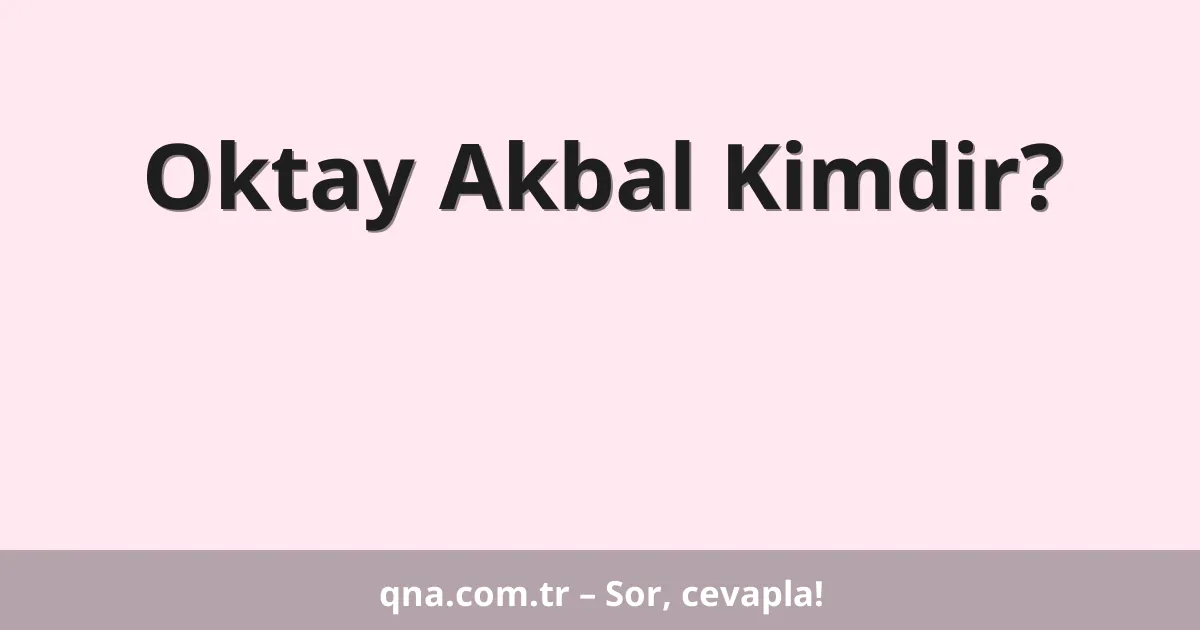 Oktay Akbal Kimdir?