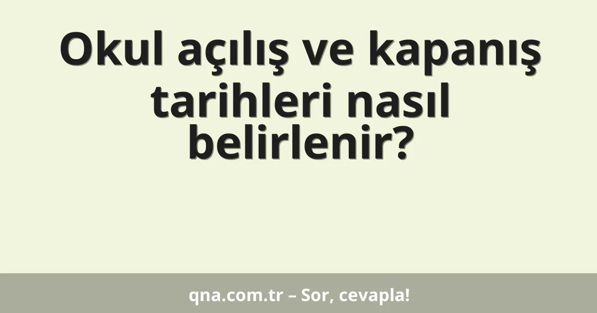 Okul açılış ve kapanış tarihleri nasıl belirlenir?