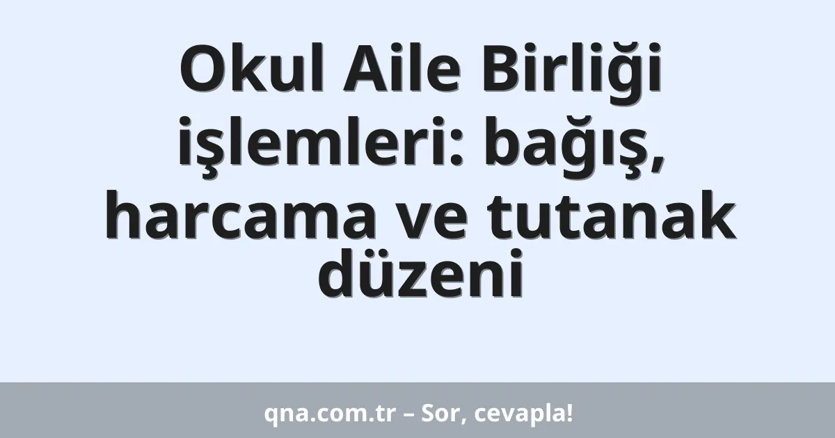 Okul Aile Birliği işlemleri: bağış, harcama ve tutanak düzeni
