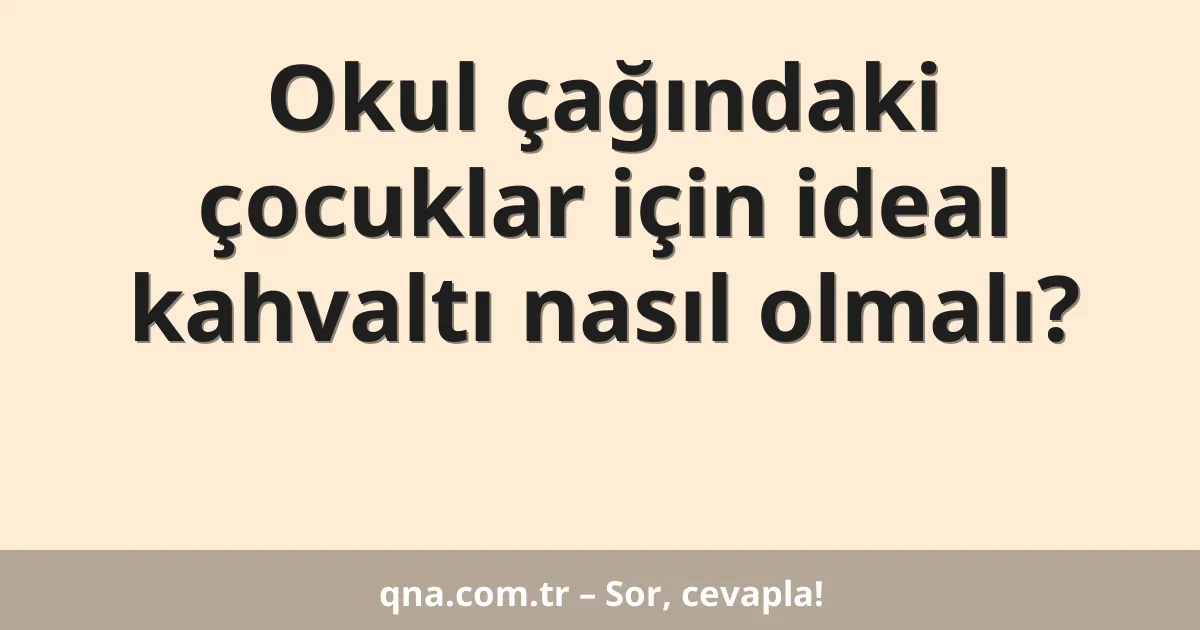 Okul çağındaki çocuklar için ideal kahvaltı nasıl olmalı?