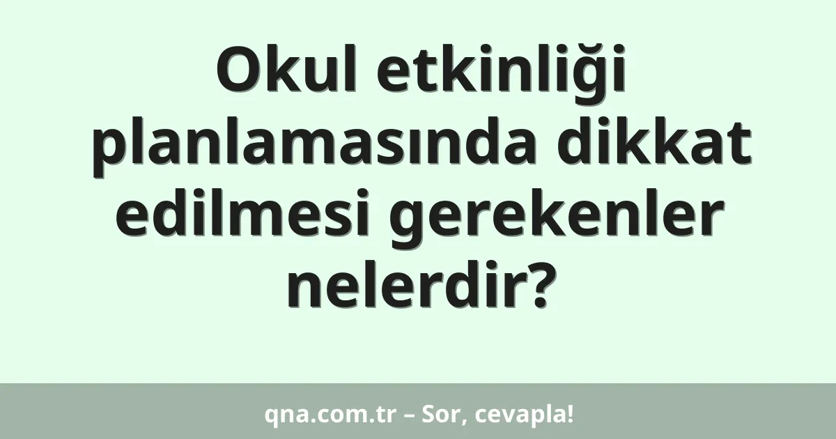 Okul etkinliği planlamasında dikkat edilmesi gerekenler nelerdir?
