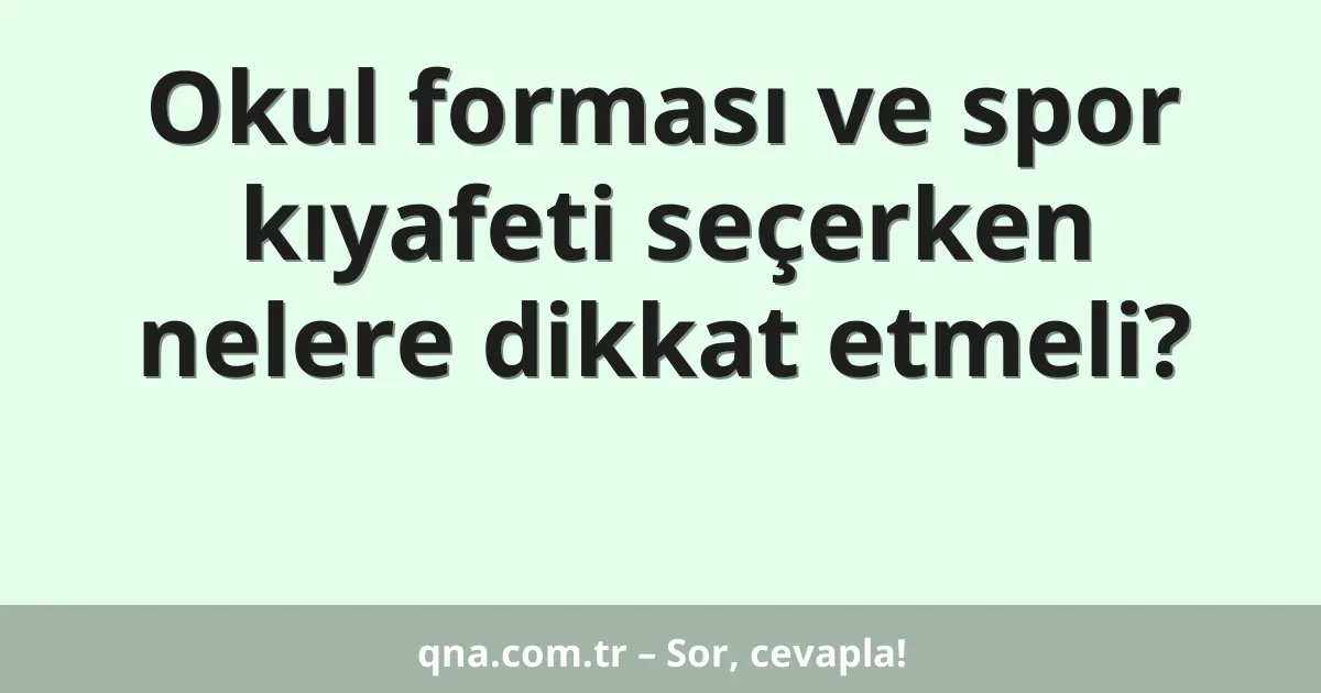 Okul forması ve spor kıyafeti seçerken nelere dikkat etmeli?