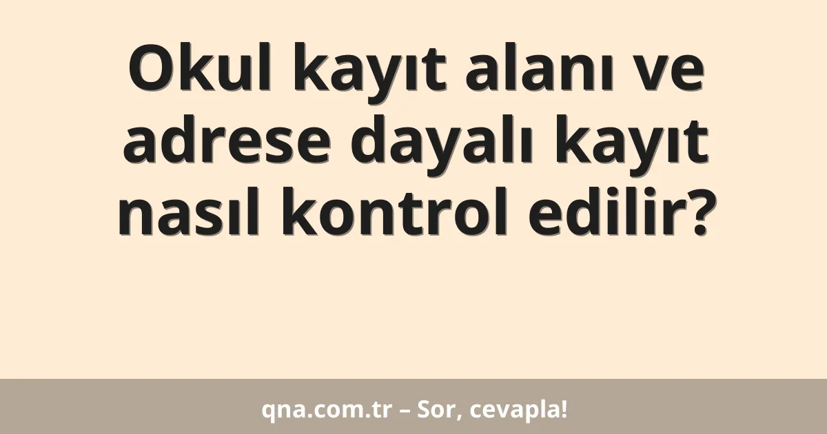 Okul kayıt alanı ve adrese dayalı kayıt nasıl kontrol edilir?