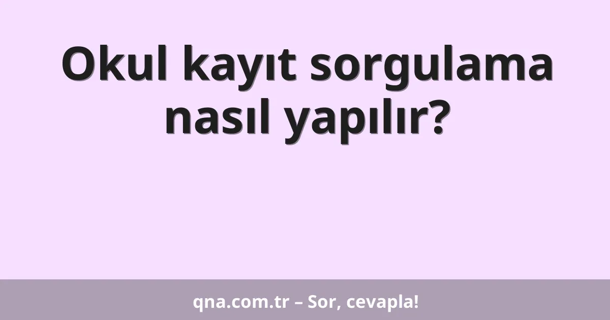 Okul kayıt sorgulama nasıl yapılır?