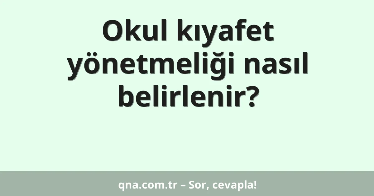 Okul kıyafet yönetmeliği nasıl belirlenir?