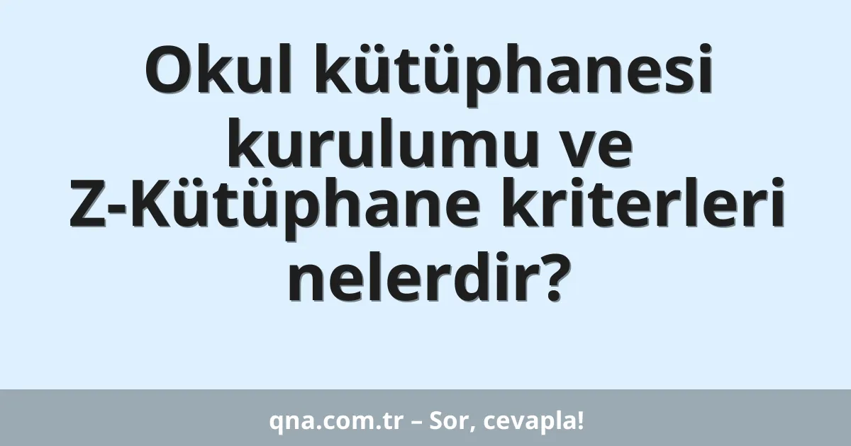 Okul kütüphanesi kurulumu ve Z-Kütüphane kriterleri nelerdir?