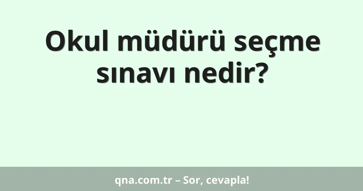 Okul müdürü seçme sınavı nedir?