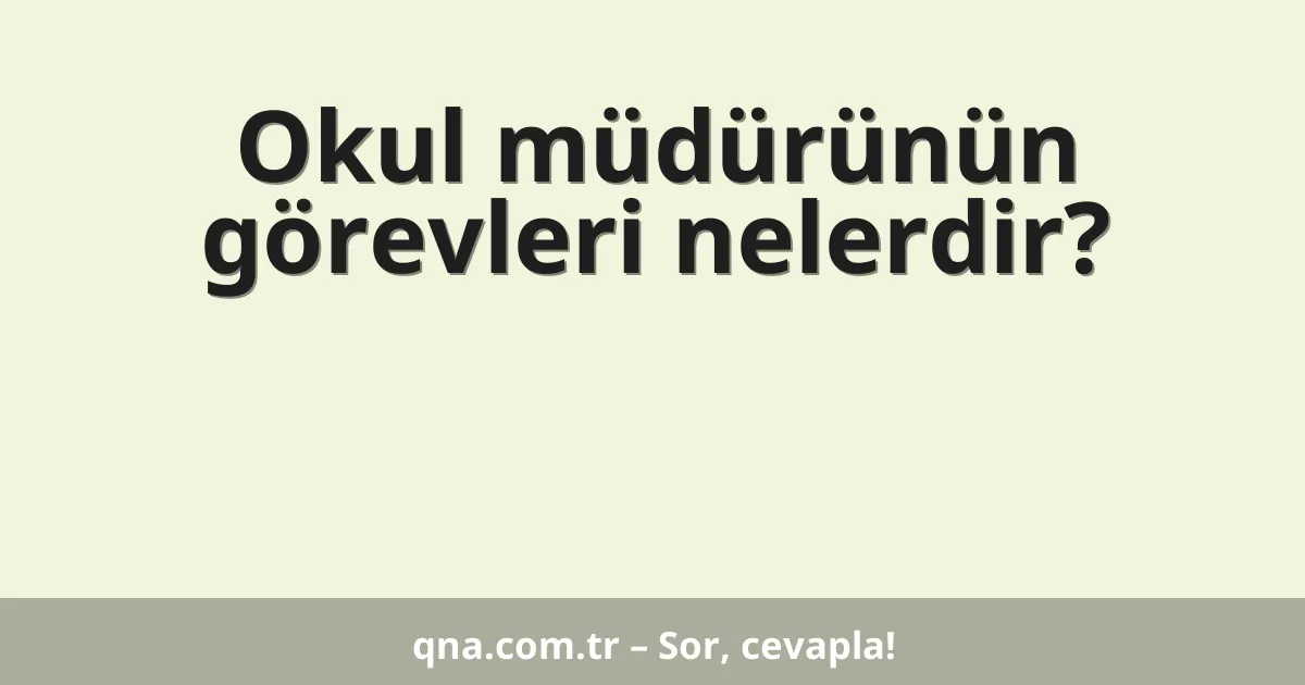 Okul müdürünün görevleri nelerdir?