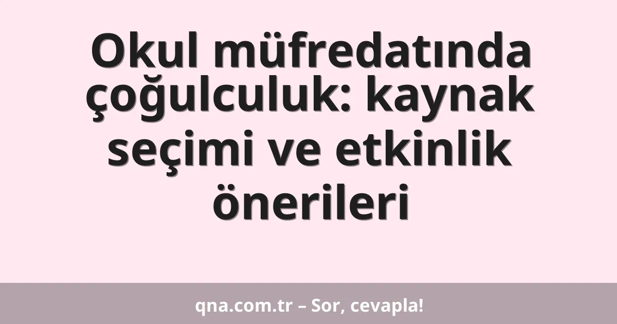Okul müfredatında çoğulculuk: kaynak seçimi ve etkinlik önerileri