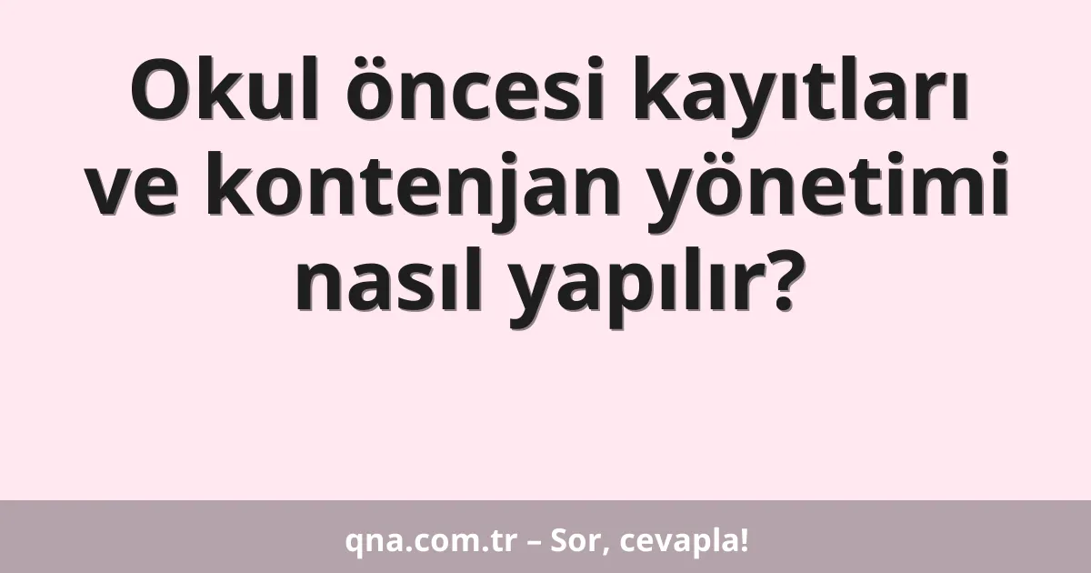 Okul öncesi kayıtları ve kontenjan yönetimi nasıl yapılır?