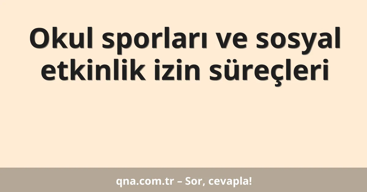 Okul sporları ve sosyal etkinlik izin süreçleri