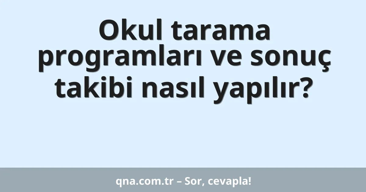 Okul tarama programları ve sonuç takibi nasıl yapılır?