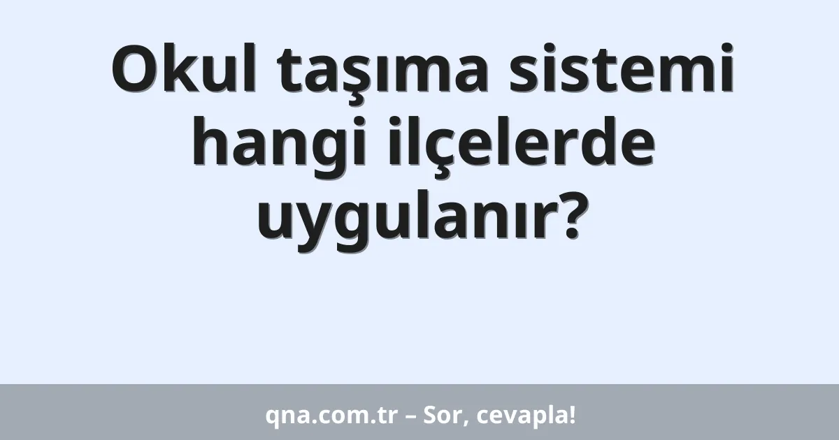 Okul taşıma sistemi hangi ilçelerde uygulanır?