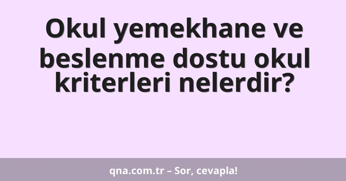 Okul yemekhane ve beslenme dostu okul kriterleri nelerdir?