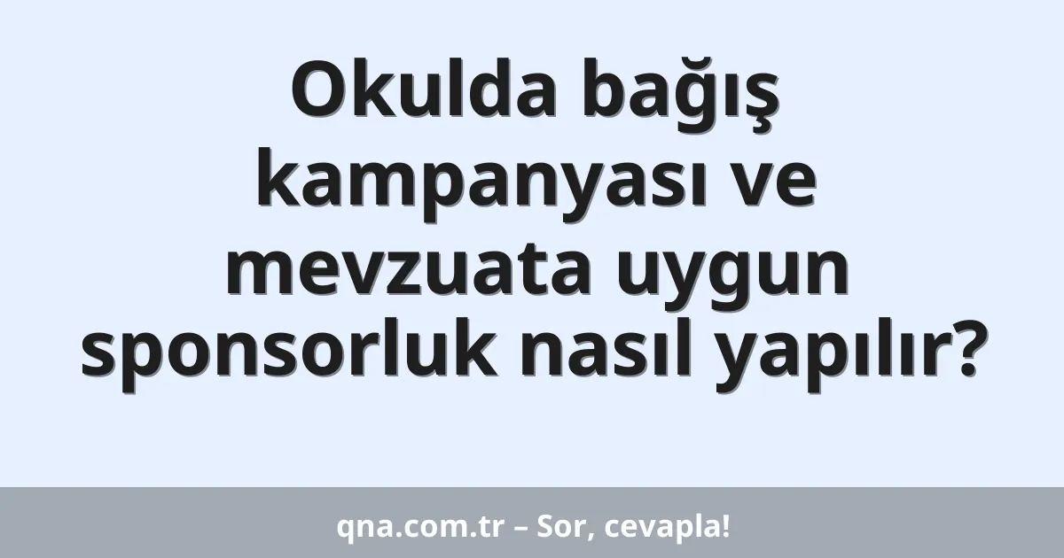 Okulda bağış kampanyası ve mevzuata uygun sponsorluk nasıl yapılır?