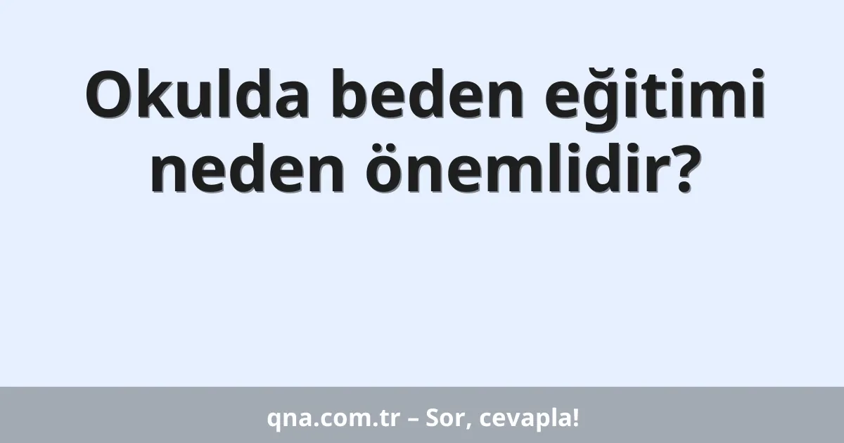 Okulda beden eğitimi neden önemlidir?