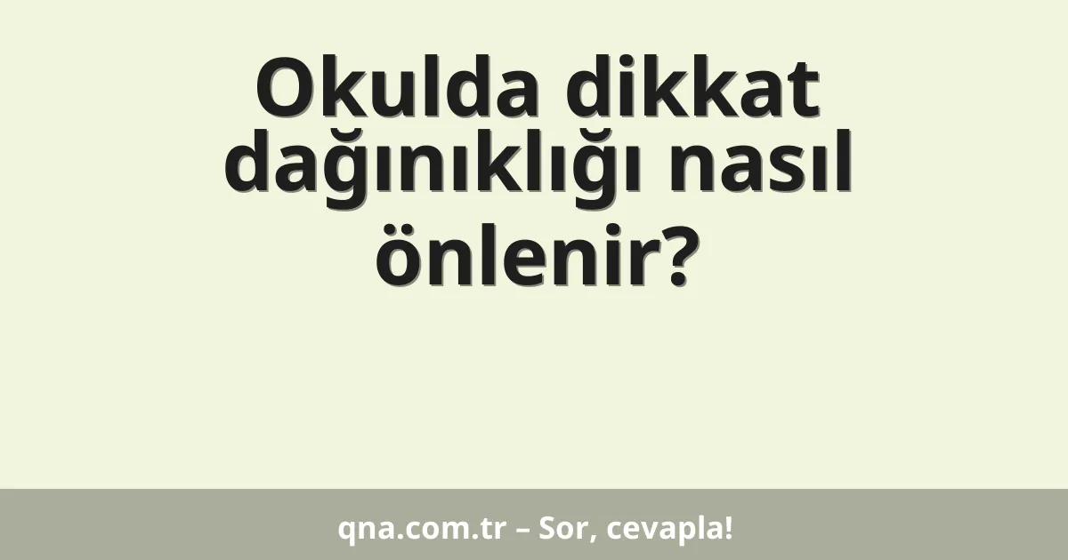 Okulda dikkat dağınıklığı nasıl önlenir?