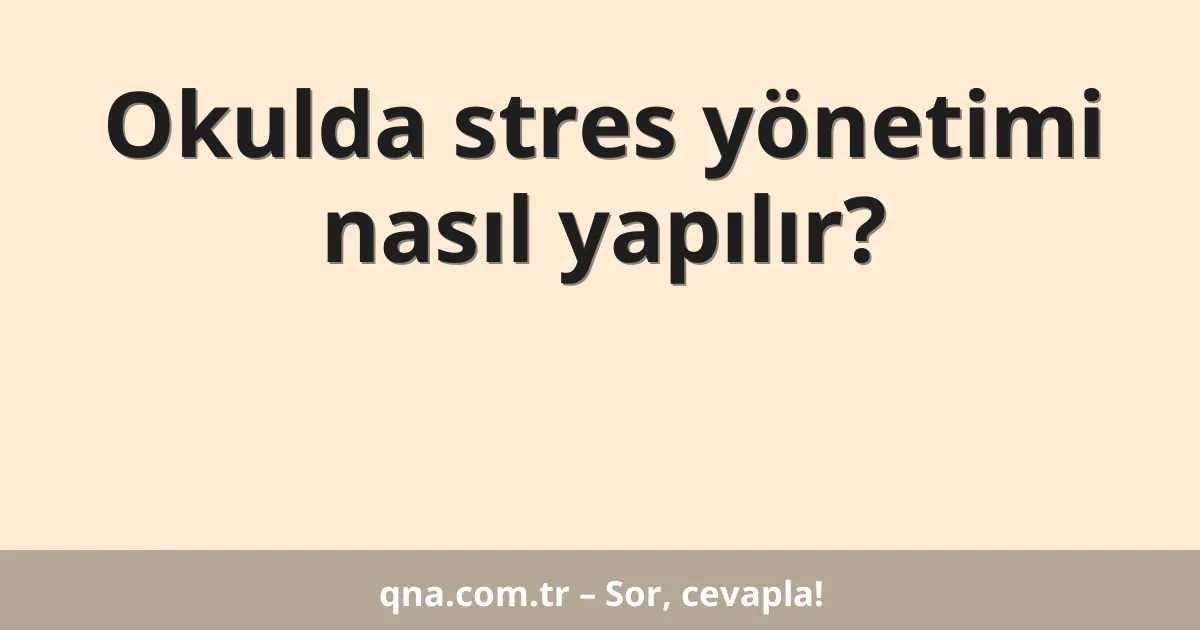 Okulda stres yönetimi nasıl yapılır?