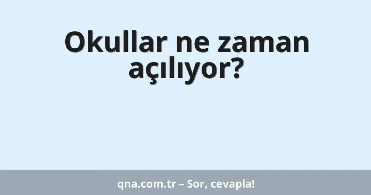 Okullar ne zaman açılıyor?