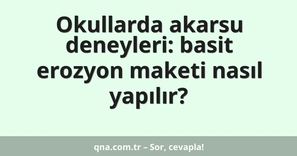 Okullarda akarsu deneyleri: basit erozyon maketi nasıl yapılır?